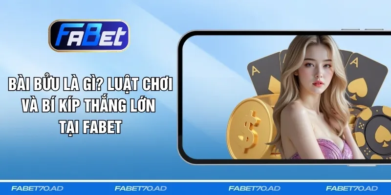 Bài Bửu Là Gì? Luật Chơi Và Bí Kíp Thắng Lớn Tại FABET 
