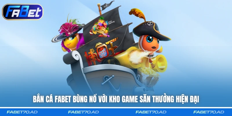 Bắn cá FABET bùng nổ với kho game săn thưởng hiện đại