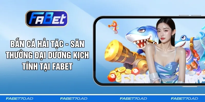 Bắn Cá Hải Tặc - Săn Thưởng Đại Dương Kịch Tính Tại FABET