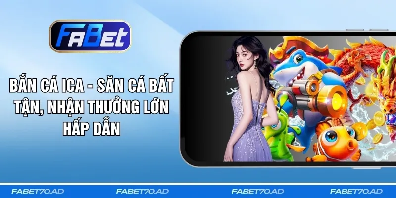 Bắn Cá ICa - Săn Cá Bất Tận, Nhận Thưởng Lớn Hấp Dẫn