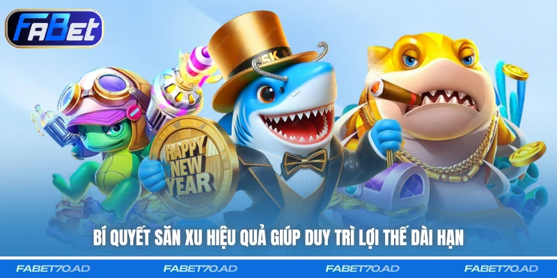 Bí quyết săn xu hiệu quả giúp duy trì lợi thế dài hạn