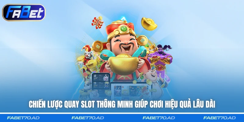 Chiến lược quay slot thông minh giúp chơi hiệu quả lâu dài