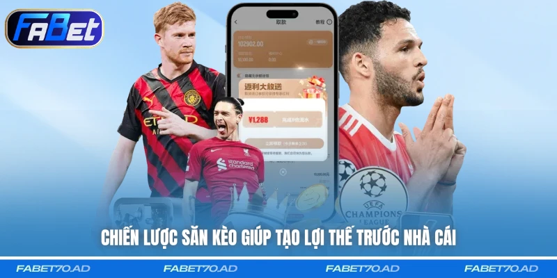 Chiến lược săn kèo giúp tạo lợi thế trước nhà cái