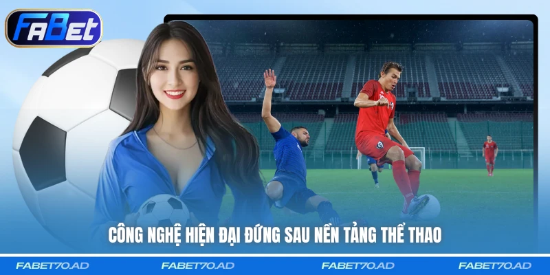 Công nghệ hiện đại đứng sau nền tảng thể thao