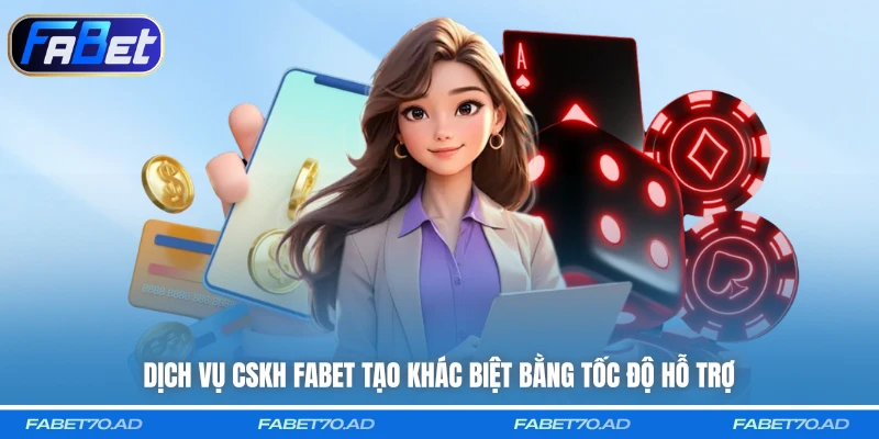 Dịch vụ CSKH FABET tạo khác biệt bằng tốc độ hỗ trợ