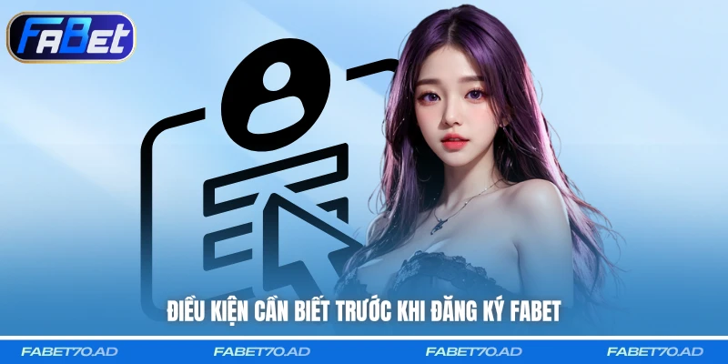Điều kiện cần biết trước khi đăng ký FABET
