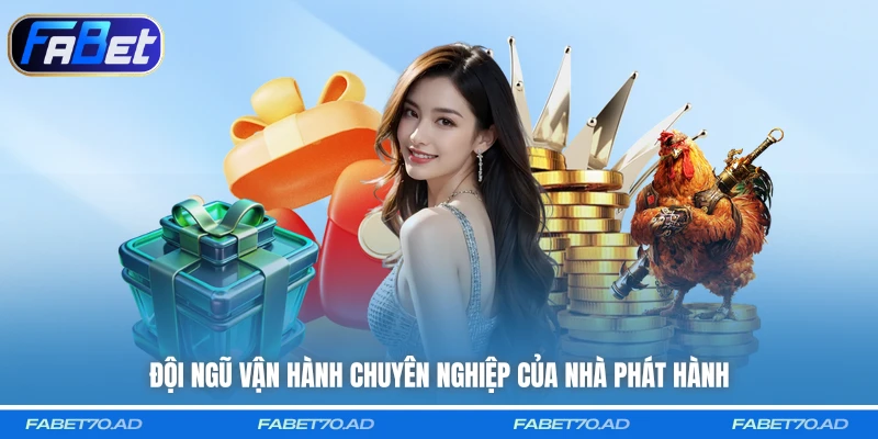 Đội ngũ vận hành chuyên nghiệp của nhà phát hành