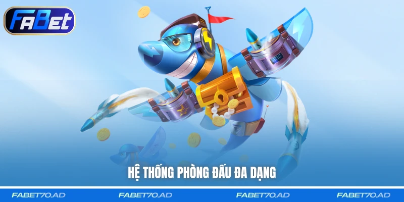 Hệ thống phòng đấu đa dạng