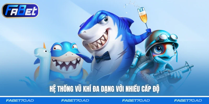 Hệ thống vũ khí đa dạng với nhiều cấp độ