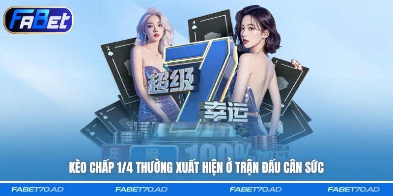 Kèo chấp 1/4 thường xuất hiện ở trận đấu cân sức
