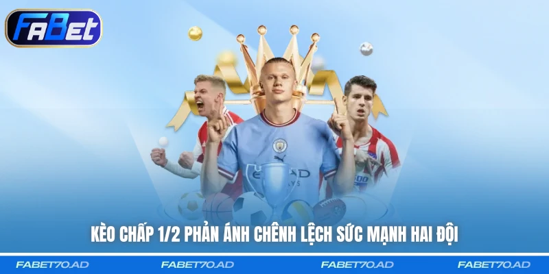 Kèo chấp 1/2 phản ánh chênh lệch sức mạnh hai đội