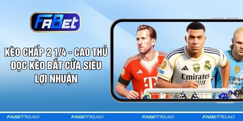 Kèo Chấp 2 1/4 - Cao Thủ Đọc Kèo Bắt Cửa Siêu Lợi Nhuận