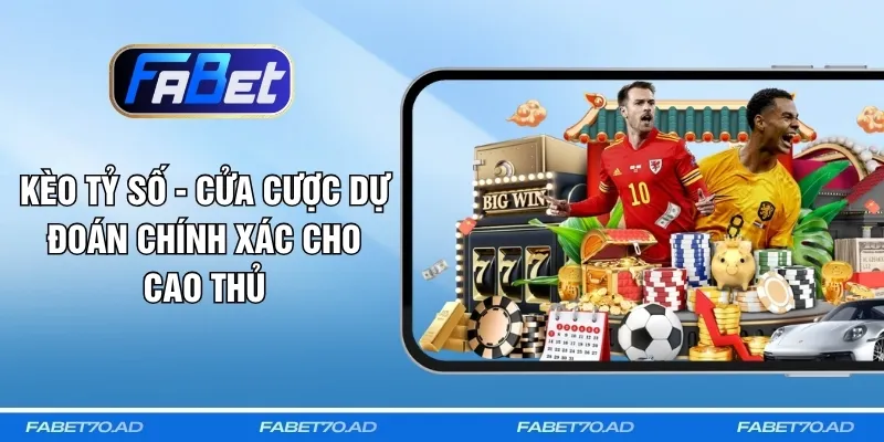 Kèo Tỷ Số - Cửa Cược Dự Đoán Chính Xác Cho Cao Thủ