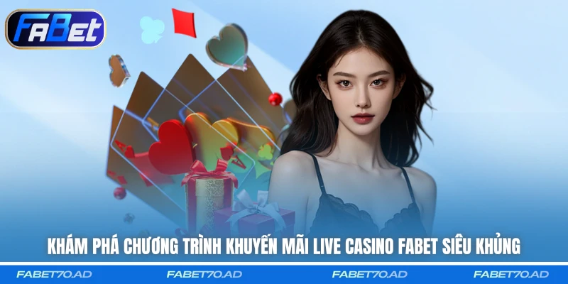 Khám phá chương trình khuyến mãi live casino FABET siêu khủng 