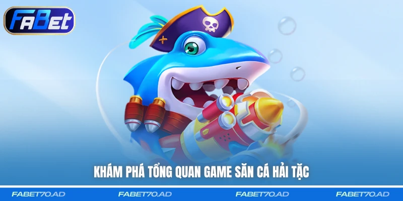 Khám phá tổng quan game săn cá Hải Tặc