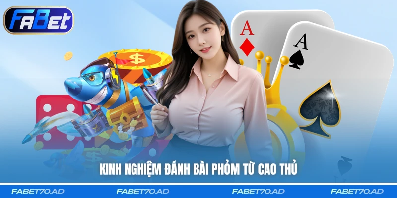 Kinh nghiệm đánh Bài Phỏm từ cao thủ