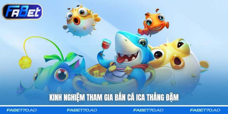 Kinh nghiệm tham gia Bắn Cá ICa thắng đậm