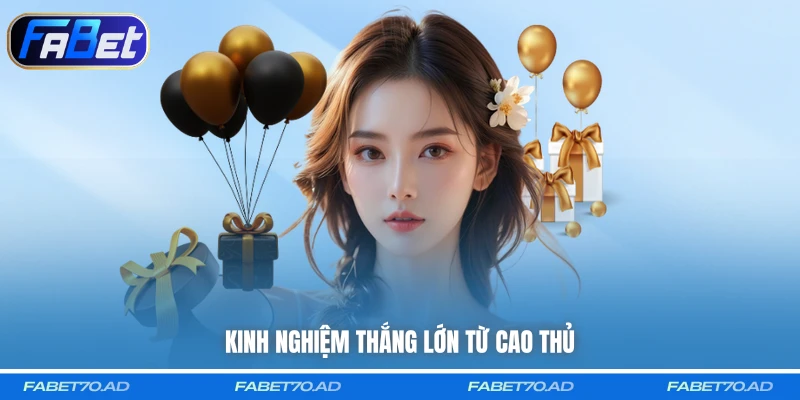 Kinh nghiệm thắng lớn từ cao thủ