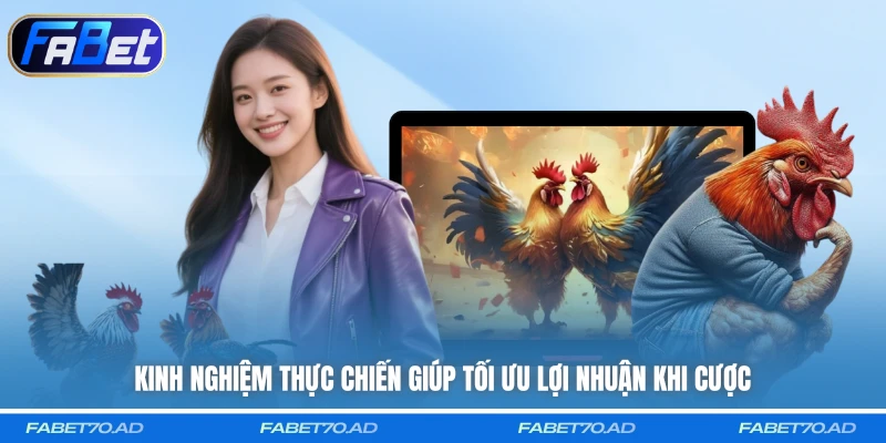 Kinh nghiệm thực chiến giúp tối ưu lợi nhuận khi cược