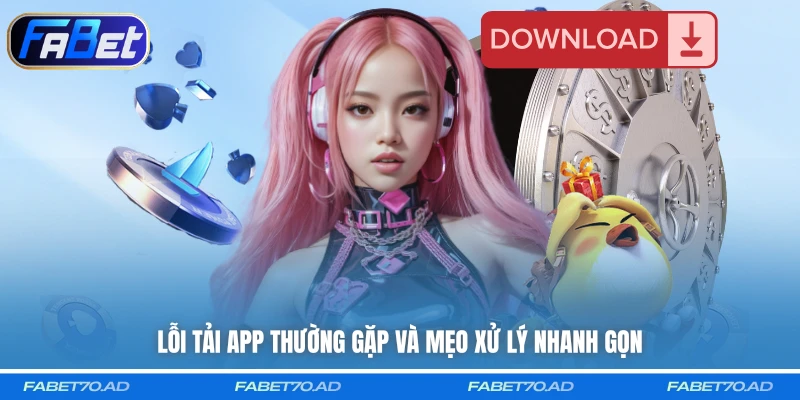 Lỗi tải app thường gặp và mẹo xử lý nhanh gọn