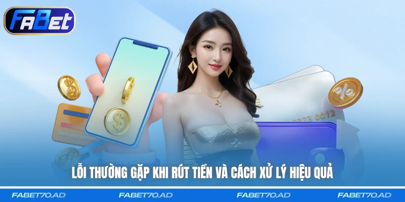 Lỗi thường gặp khi rút tiền và cách xử lý hiệu quả