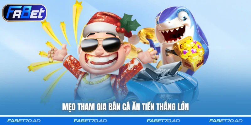 Mẹo tham gia bắn cá ăn tiền thắng lớn