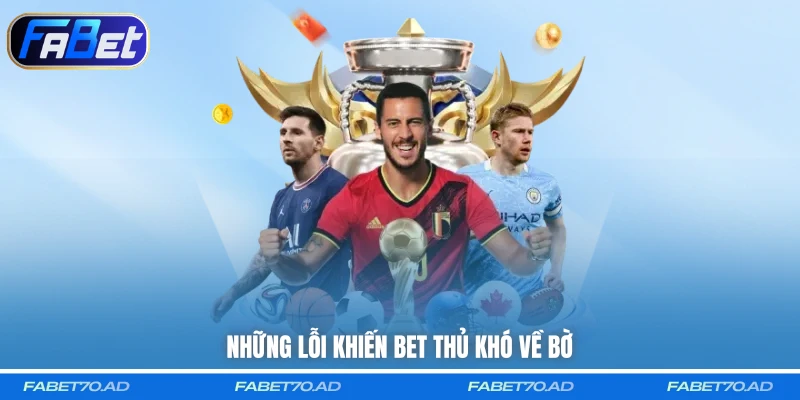 Những lỗi khiến bet thủ khó về bờ