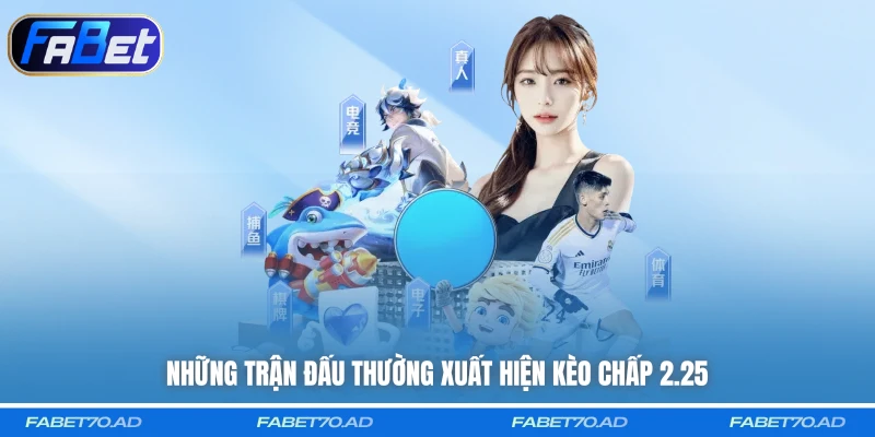 Những trận đấu thường xuất hiện kèo chấp 2.25