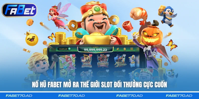 Nổ hũ FABET mở ra thế giới slot đổi thưởng cực cuốn