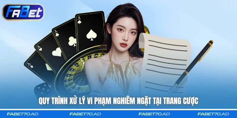Quy trình xử lý vi phạm nghiêm ngặt tại trang cược
