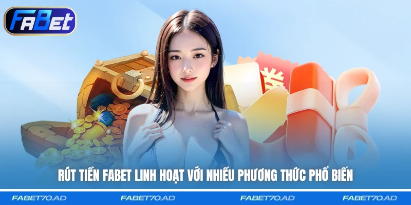 Rút tiền FABET linh hoạt với nhiều phương thức phổ biến