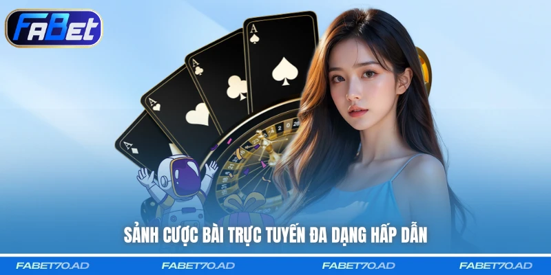 Sảnh cược bài trực tuyến đa dạng hấp dẫn
