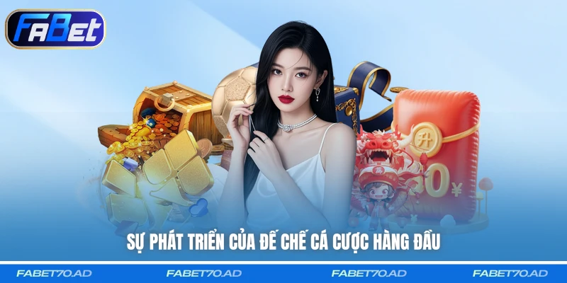 Sự phát triển của đế chế cá cược hàng đầu