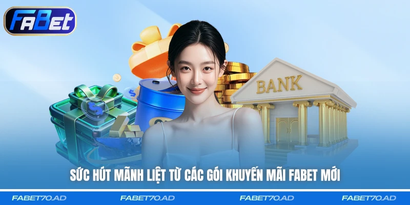 Sức hút mãnh liệt từ các gói khuyến mãi FABET mới