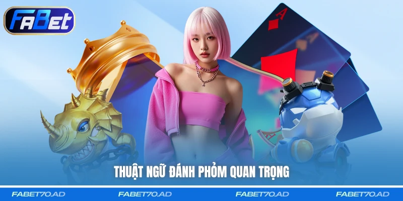 Thuật ngữ đánh Phỏm quan trọng