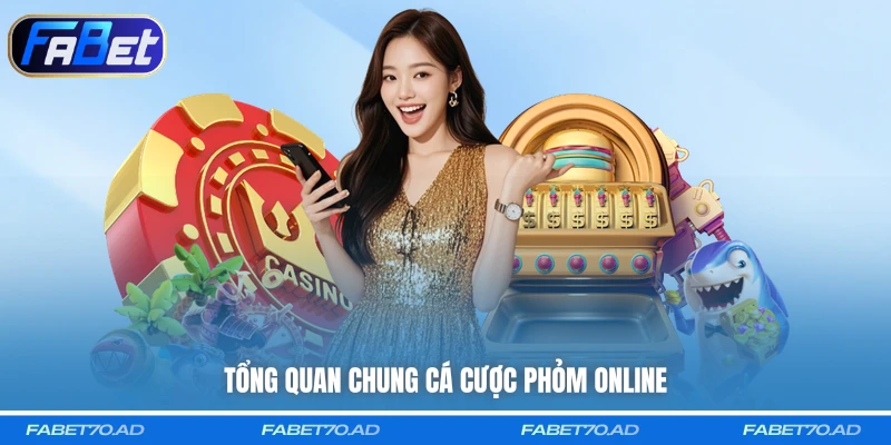 Tổng quan chung cá cược Phỏm online